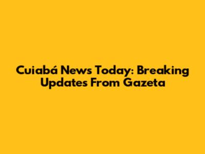Cuiabá News Today: Breaking Updates From Gazeta