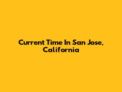 Current Time In San Jose, California