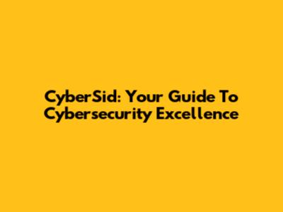 CyberSid: Your Guide To Cybersecurity Excellence