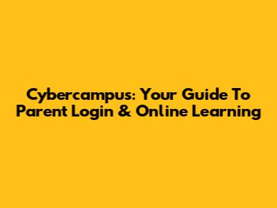 Cybercampus: Your Guide To Parent Login & Online Learning