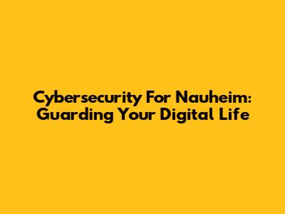 Cybersecurity For Nauheim: Guarding Your Digital Life