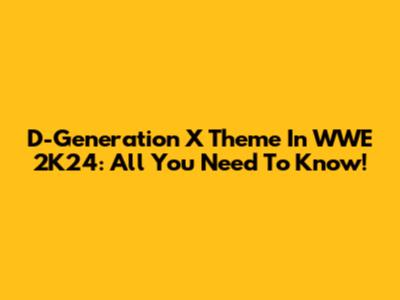 D-Generation X Theme In WWE 2K24: All You Need To Know!