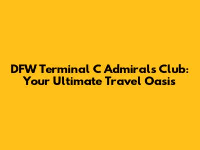 DFW Terminal C Admirals Club: Your Ultimate Travel Oasis