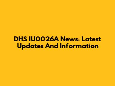DHS IU0026A News: Latest Updates And Information