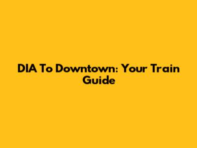DIA To Downtown: Your Train Guide