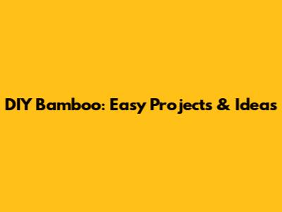 DIY Bamboo: Easy Projects & Ideas
