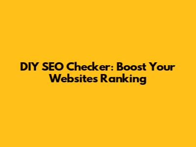 DIY SEO Checker: Boost Your Website's Ranking