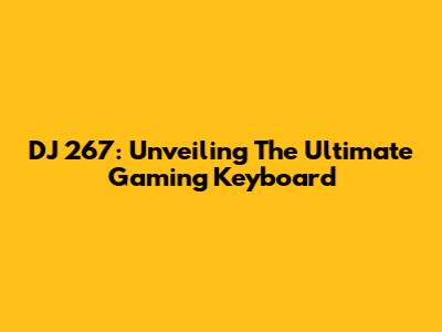 DJ 267: Unveiling The Ultimate Gaming Keyboard