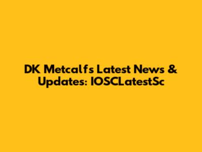 DK Metcalf's Latest News & Updates: IOSCLatestSc