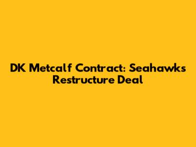 DK Metcalf Contract: Seahawks Restructure Deal