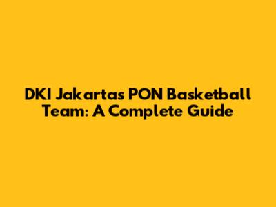 DKI Jakarta's PON Basketball Team: A Complete Guide