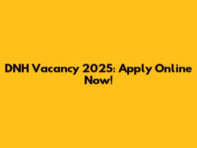 DNH Vacancy 2025: Apply Online Now!