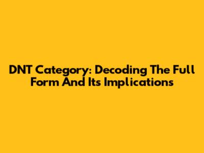 DNT Category: Decoding The Full Form And Its Implications