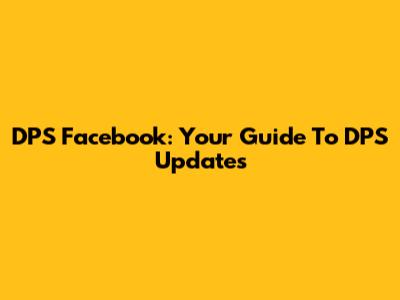 DPS Facebook: Your Guide To DPS Updates