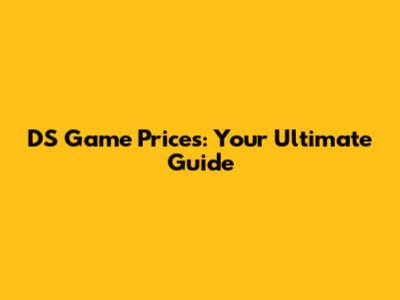 DS Game Prices: Your Ultimate Guide