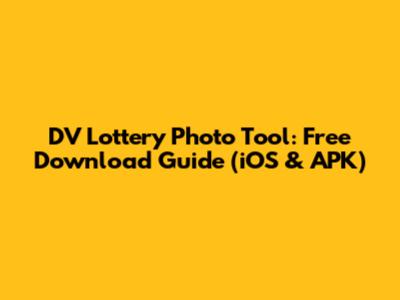 DV Lottery Photo Tool: Free Download Guide (iOS & APK)