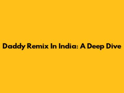 Daddy Remix In India: A Deep Dive