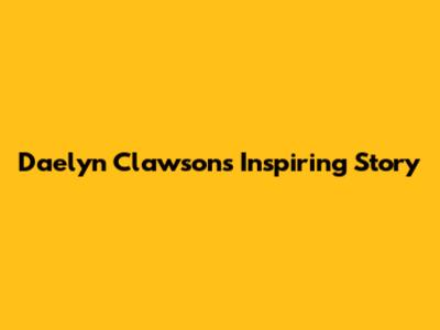 Daelyn Clawson's Inspiring Story