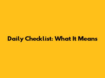 Daily Checklist: What It Means