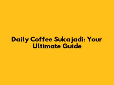 Daily Coffee Sukajadi: Your Ultimate Guide