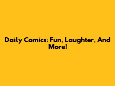 Daily Comics: Fun, Laughter, And More!