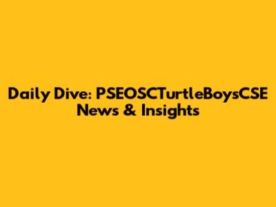 Daily Dive: PSEOSCTurtleBoysCSE News & Insights