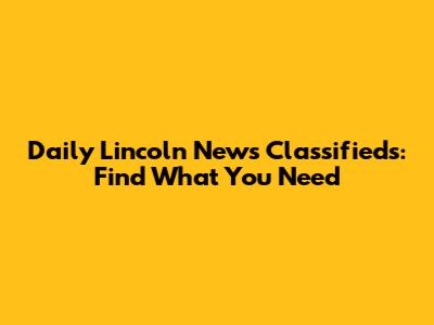 Daily Lincoln News Classifieds: Find What You Need