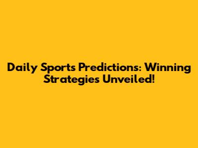 Daily Sports Predictions: Winning Strategies Unveiled!