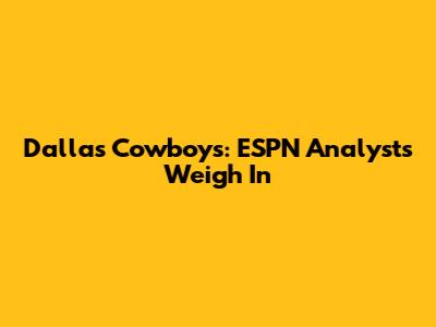 Dallas Cowboys: ESPN Analysts Weigh In