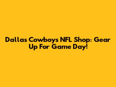 Dallas Cowboys NFL Shop: Gear Up For Game Day!