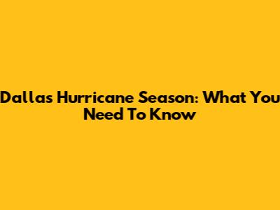 Dallas Hurricane Season: What You Need To Know