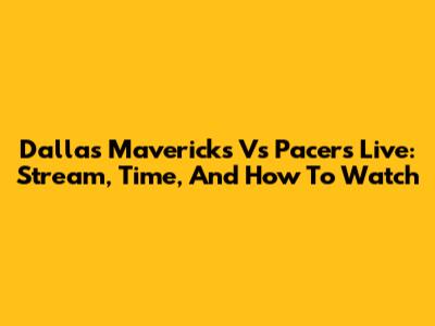 Dallas Mavericks Vs Pacers Live: Stream, Time, And How To Watch