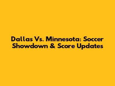 Dallas Vs. Minnesota: Soccer Showdown & Score Updates