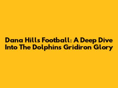 Dana Hills Football: A Deep Dive Into The Dolphins' Gridiron Glory