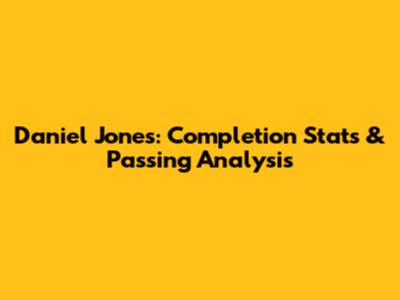 Daniel Jones: Completion Stats & Passing Analysis