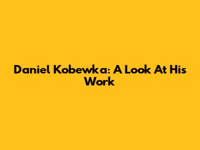 Daniel Kobewka: A Look At His Work