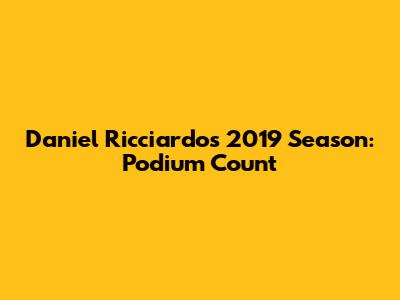 Daniel Ricciardo's 2019 Season: Podium Count