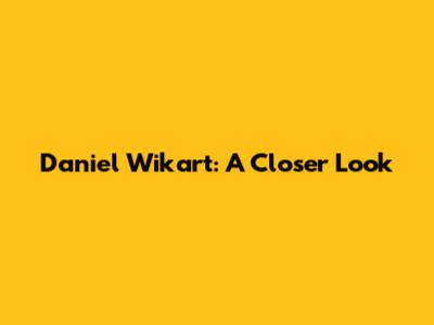 Daniel Wikart: A Closer Look