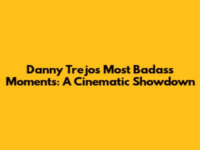 Danny Trejo's Most Badass Moments: A Cinematic Showdown