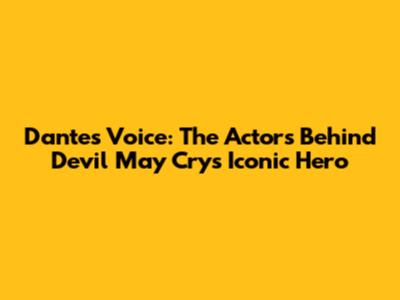 Dante's Voice: The Actors Behind Devil May Cry's Iconic Hero