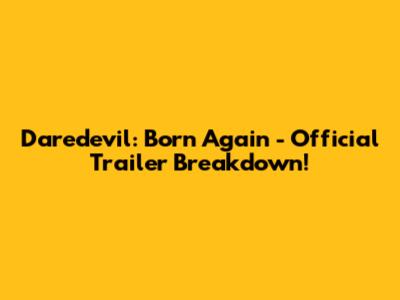 Daredevil: Born Again - Official Trailer Breakdown!