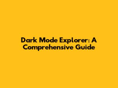 Dark Mode Explorer: A Comprehensive Guide