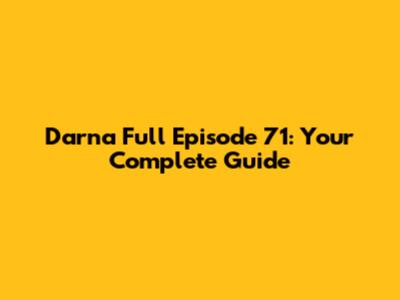 Darna Full Episode 71: Your Complete Guide