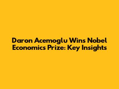 Daron Acemoglu Wins Nobel Economics Prize: Key Insights