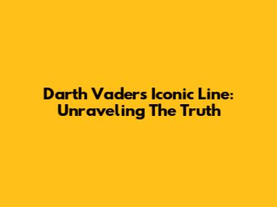 Darth Vader's Iconic Line: Unraveling The Truth