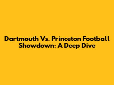 Dartmouth Vs. Princeton Football Showdown: A Deep Dive