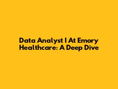 Data Analyst I At Emory Healthcare: A Deep Dive