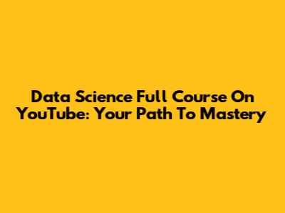 Data Science Full Course On YouTube: Your Path To Mastery
