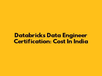 Databricks Data Engineer Certification: Cost In India