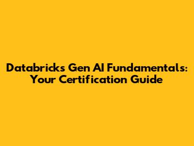 Databricks Gen AI Fundamentals: Your Certification Guide